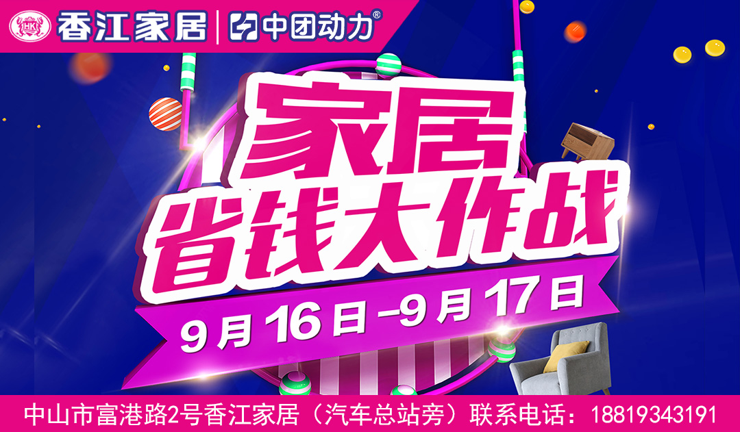 【家居】9月16-17日香江家居（中山店）省钱大作战，免费报名抽888元现金红包，送500元通抵券，免单4999元，家电疯狂大礼任性派