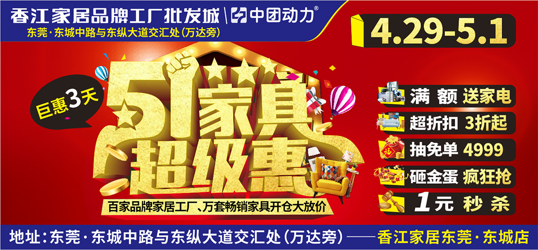 【家具卖场】4月29-5月1日 东莞香江 5.1家具超级惠 砸金蛋/现金疯狂抢
