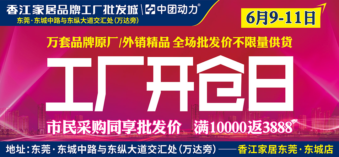 【最后一天】6月9-11日 东莞香江 工厂开仓日 / 满1万返3888元