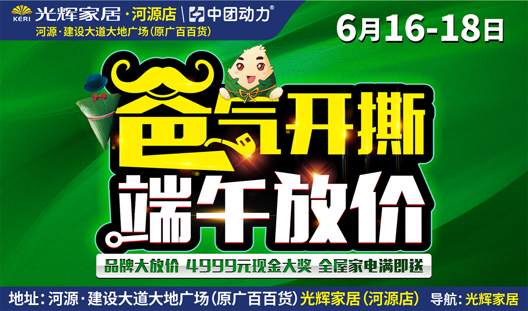 【家具卖场】6月16-18日光辉家居（河源店）爸气开撕、端午放价抽4999元现金 / 全屋家电满即送