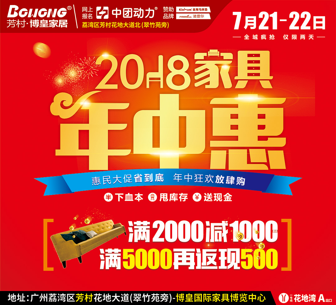 【家具卖场】7月21-22日 芳村博皇家居 2018家具年中惠 / 满2000减1000 满5000再返500/终极抽奖4999/双人出国游