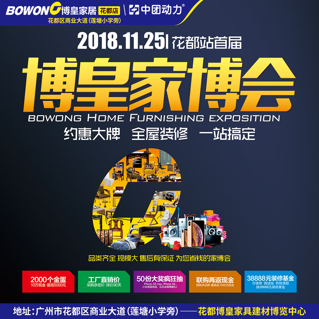 【家具卖场】11月25日 花都博皇家居 “博皇家博会”  约惠大牌 全屋装修 一站搞定 / 赢38888元装修基金  联购返现金 最高1500元(花都博皇家居)