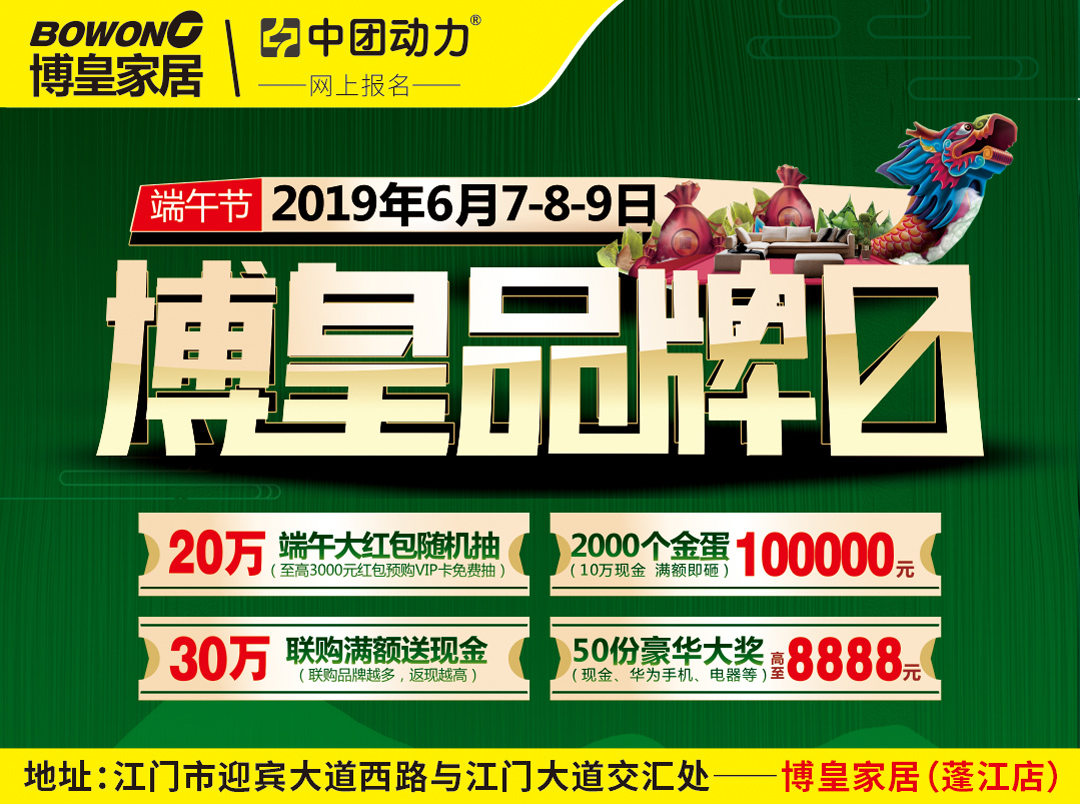 【博皇品牌日】江门博皇家居端午大促（6月7-9日）价格立省30%－50% / 瓜分10万元现金，抽高至8888元现金(博皇家居（蓬江店）)