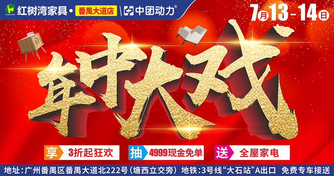 【家具卖场】7月13-14日红树湾（番禺大道店）年中大戏，家具3折起狂欢、送全屋家电、抽4999现金免单！