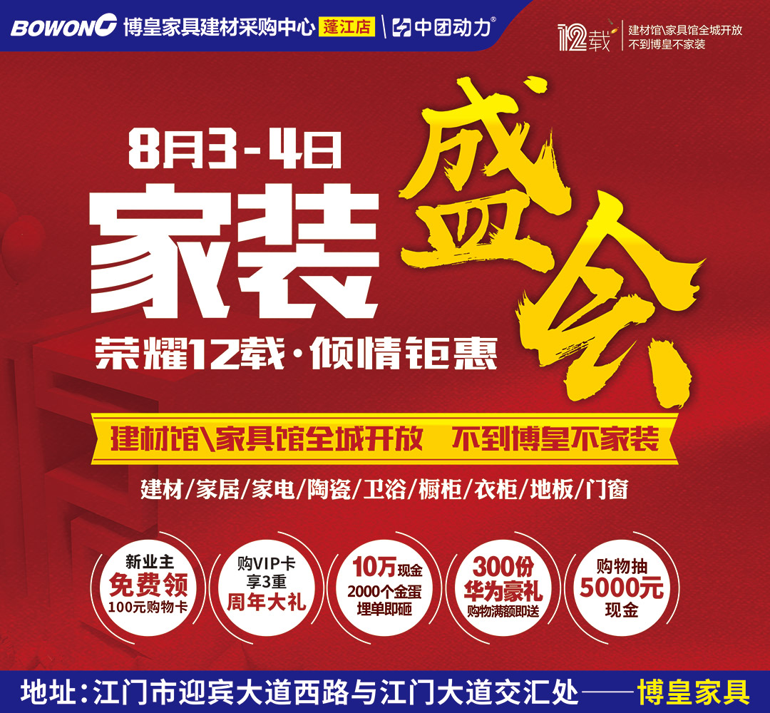 【周年庆典】8月3-4日博皇家居（蓬江店）荣耀12载  倾情钜惠  建材馆\家具馆全城开放 不到博皇不家装