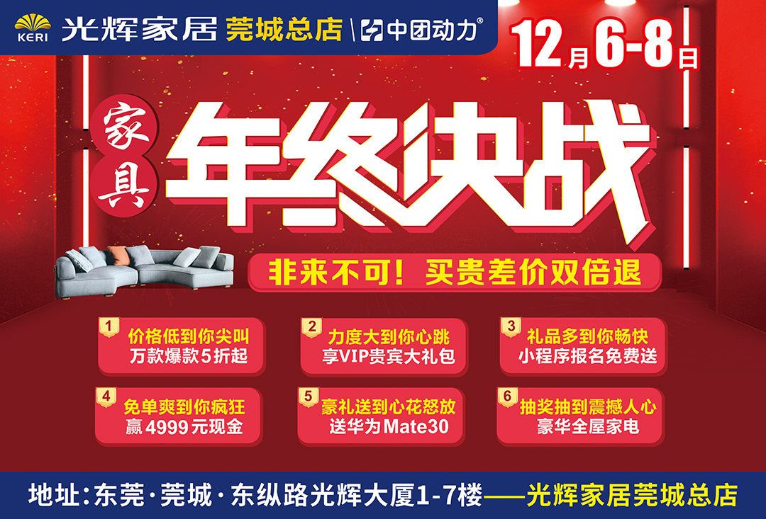 【家居卖场】12月6-8日 莞城光辉家居 家具年终决战，万款爆款5折起，享VIP贵宾大礼包，小程序报名免费送，免单爽到你疯狂 赢4999元现金，抽奖抽到震撼人心 豪华全屋家电，豪礼送到心花怒放 买送华为Mate 30