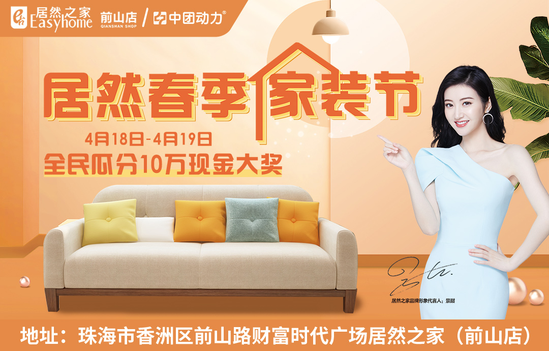 【家具卖场】4月18-19日居然之家（前山店）春季家装节 瓜分10万现金/送华为手机/返最高5998元补贴