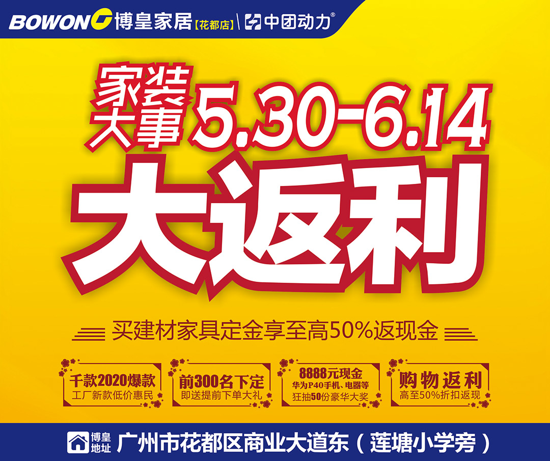 【家具建材】5月30日-6月14日 博皇家居（花都店）家装大事·大返利 前300名下定送大礼、50份家装大奖任性抽、购物返利 高至50%折扣返现