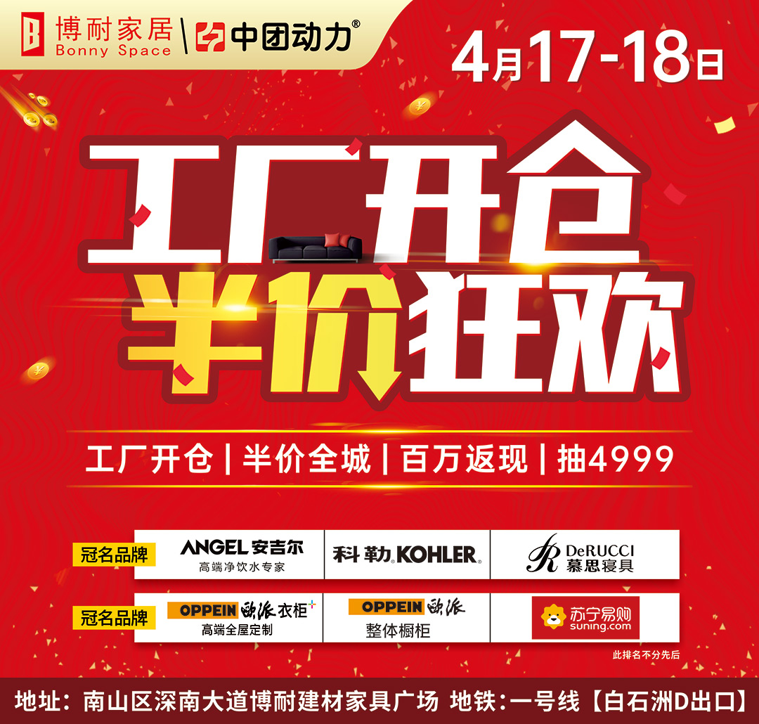 【家居卖场】4月17-18日博耐家居（南山区店）工厂开仓 半价狂欢 百万返现 抽4999现金