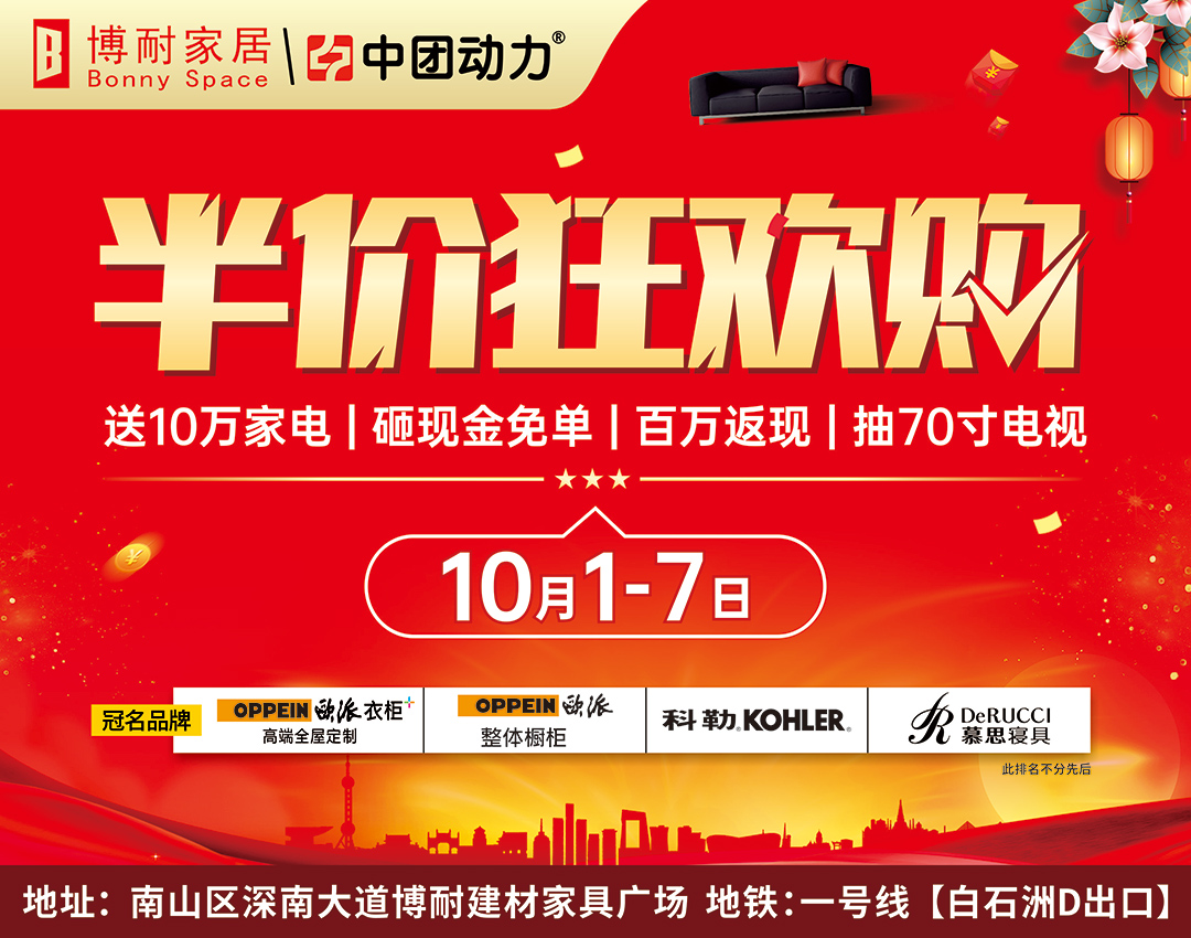 【家居卖场】博耐家居（南山区店）  10月1-7日   半价狂欢购  送iPhone全家桶、砸现金免单、百万返现、抽70寸电视、送10万家电