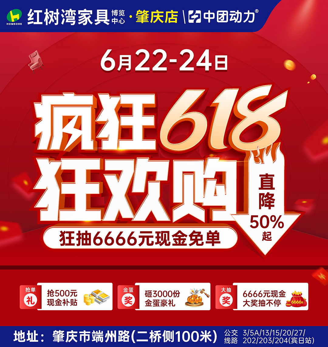 【家居卖场】6月22-24日 红树湾家具（肇庆店） 疯狂618 狂欢购  抢500元现金补贴、砸3000份金蛋豪礼、6666元现金大奖抽不停